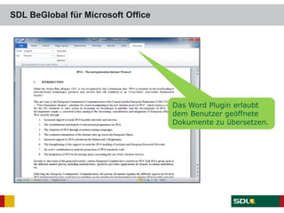 SDL BeGlobal für Microsoft Office
Das Word Plugin erlaubt
dem Benutzer geöffnete
Dokumente zu übersetzen.
 