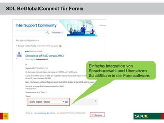 SDL BeGlobalConnect für Foren
30
Einfache Integration von
Sprachauswahl und Übersetzen
Schaltfläche in die Forensoftware.
 