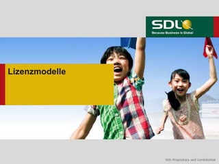 SDL Proprietary and ConfidentialSDL Proprietary and Confidential
Lizenzmodelle
 