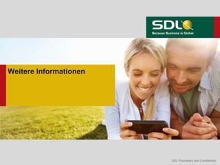 SDL Proprietary and ConfidentialSDL Proprietary and Confidential
Weitere Informationen
 
