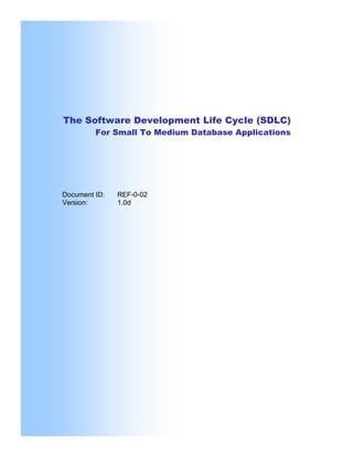 The Software Development Life Cycle (SDLC)
         For Small To Medium Database Applications




Document ID:   REF-0-02
Version:       1.0d




                          1 / 22
 