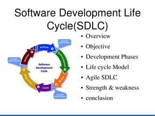 Software Development Life 
      Cycle(SDLC)
             ●   Overview
             ●   Objective
             ●   Development Phases
             ●   Life cycle Model
             ●   Agile SDLC
             ●   Strength & weakness
             ●   conclusion
 