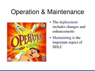 Operation & Maintenance
            ●   The deployment 
                includes changes and 
                enhancements
            ●   Maintaining is the 
                important aspect of 
                SDLC
 