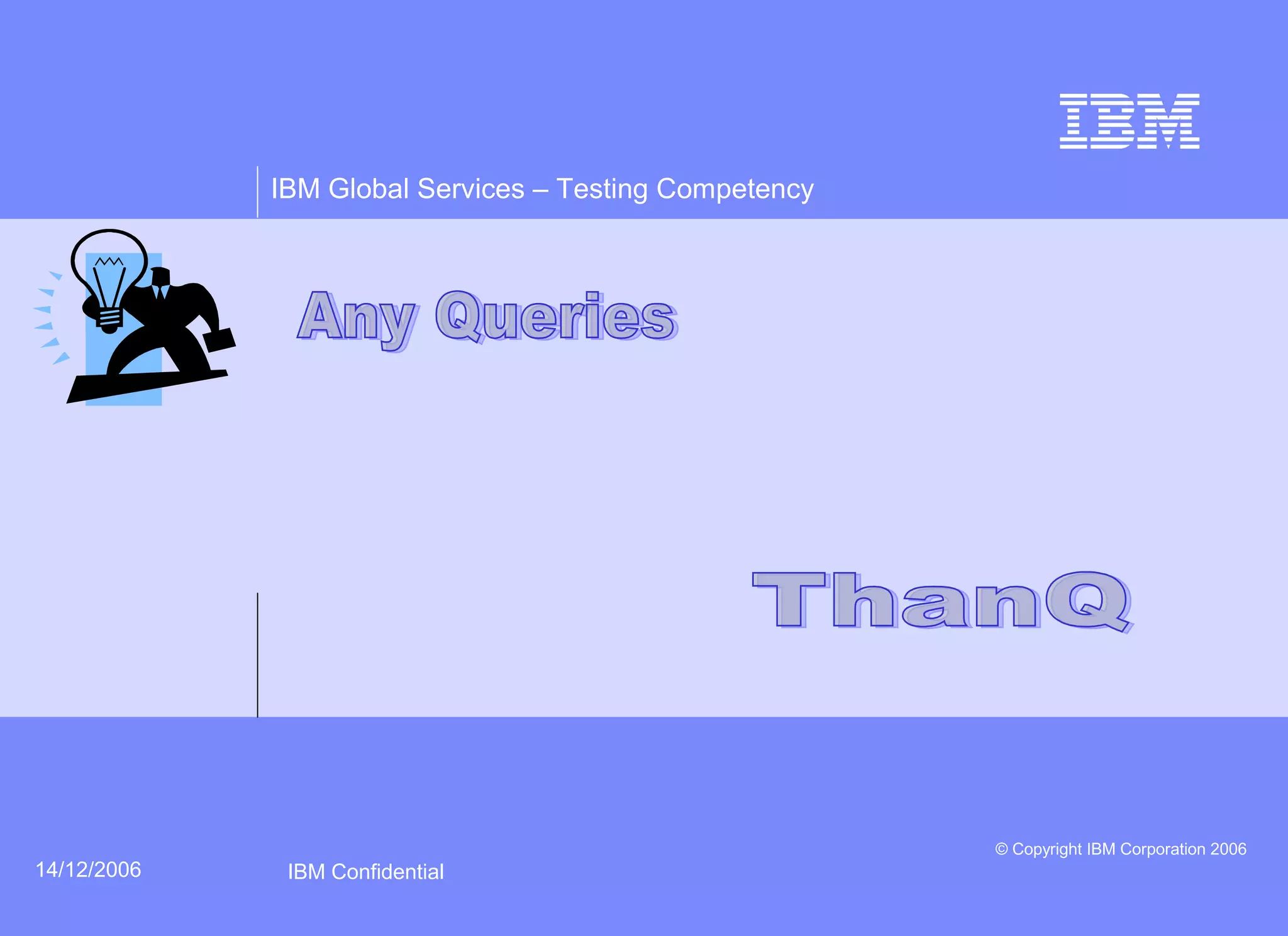 IBM Global Services – Testing Competency
© Copyright IBM Corporation 2006
IBM Confidential14/12/2006
 