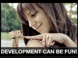 ..............................................................................................................
DEVELOPMENT CAN BE FUN!
..............................................................................................................
 