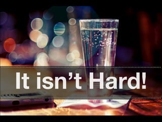 ..............................................................................................................


         It isn’t Hard!
..............................................................................................................
 