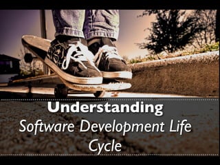 ..............................................................................................................
                       Understanding
         Software Development Life
                                            Cycle
..............................................................................................................
 