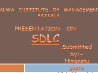 MALWA  INSTITUTE  OF  MANAGEMENT, PATIALA PRESENTATION   ON SDLC Submitted by:- Himanshugupta Vishakhajain 