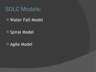 SDLC Models: Water Fall Model Spiral Model Agile Model 