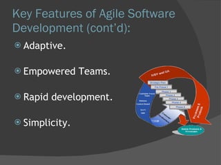 Key Features of Agile Software Development (cont’d): Adaptive. Empowered Teams. Rapid development. Simplicity. 