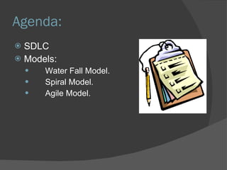 Agenda: SDLC Models: Water Fall Model. Spiral Model. Agile Model.  