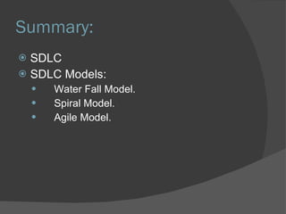 Summary: SDLC SDLC Models: Water Fall Model. Spiral Model. Agile Model. 