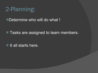 2-Planning: Determine who will do what ! Tasks are assigned to team members. It all starts here. 