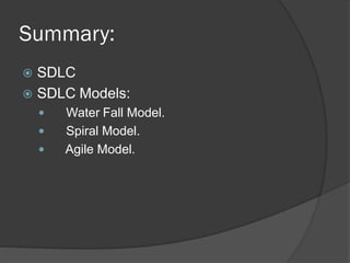 Summary:
 SDLC
 SDLC Models:
       Water Fall Model.
       Spiral Model.
       Agile Model.
 