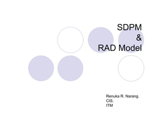 SDPM & RAD Model Renuka R. Narang. CIS.  ITM 