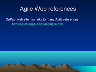 Agile Web references
DePaul web site has links to many Agile references
http://se.cs.depaul.edu/ise/agile.htm

 