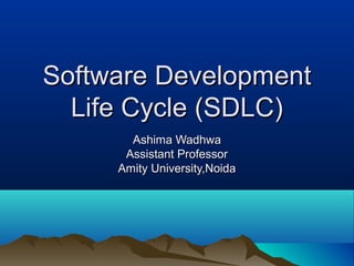 Software DevelopmentSoftware Development
Life Cycle (SDLC)Life Cycle (SDLC)
Ashima WadhwaAshima Wadhwa
Assistant ProfessorAssistant Professor
Amity University,NoidaAmity University,Noida
 