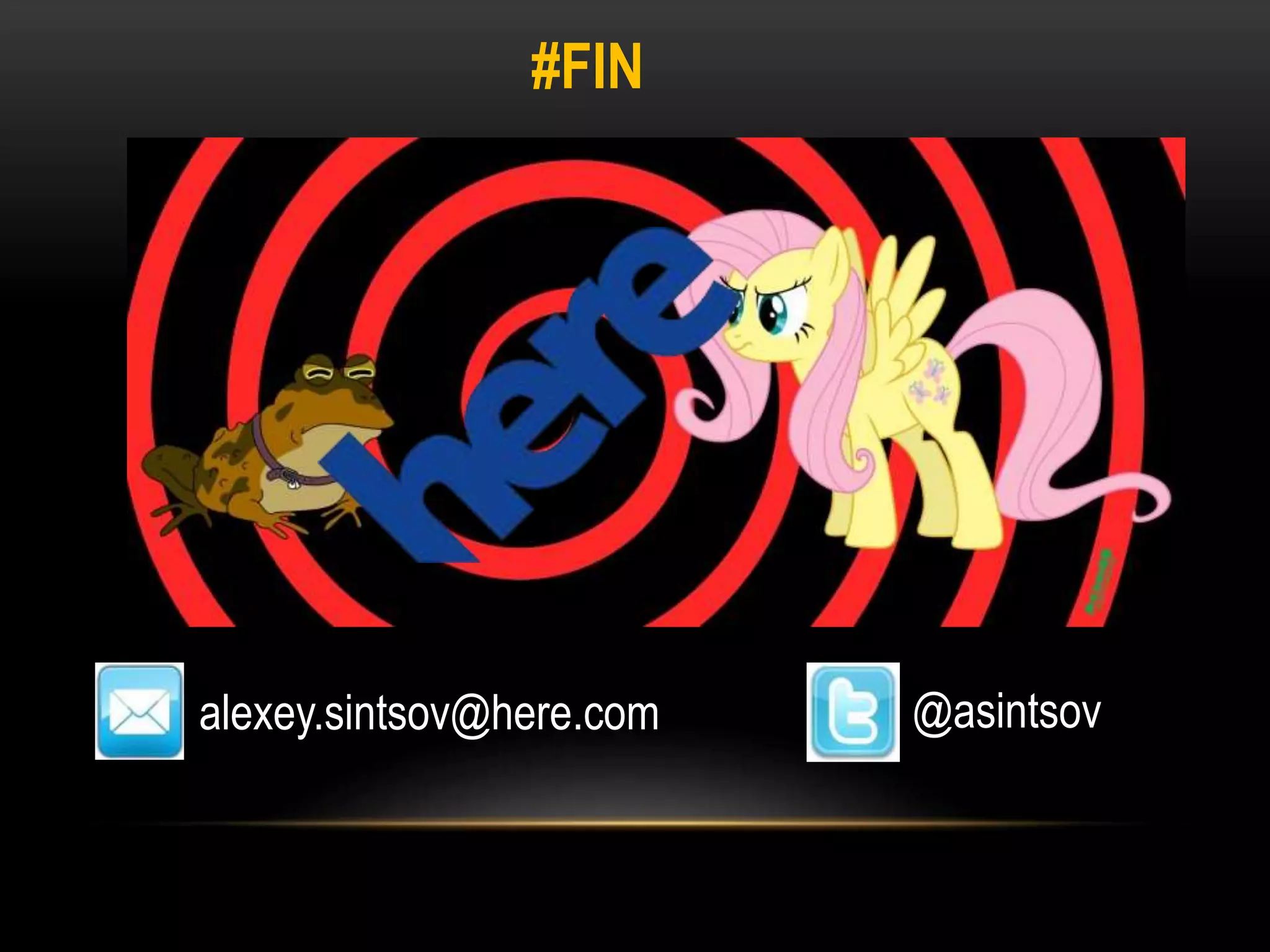 #FIN 
alexey.sintsov@here.com @asintsov 
