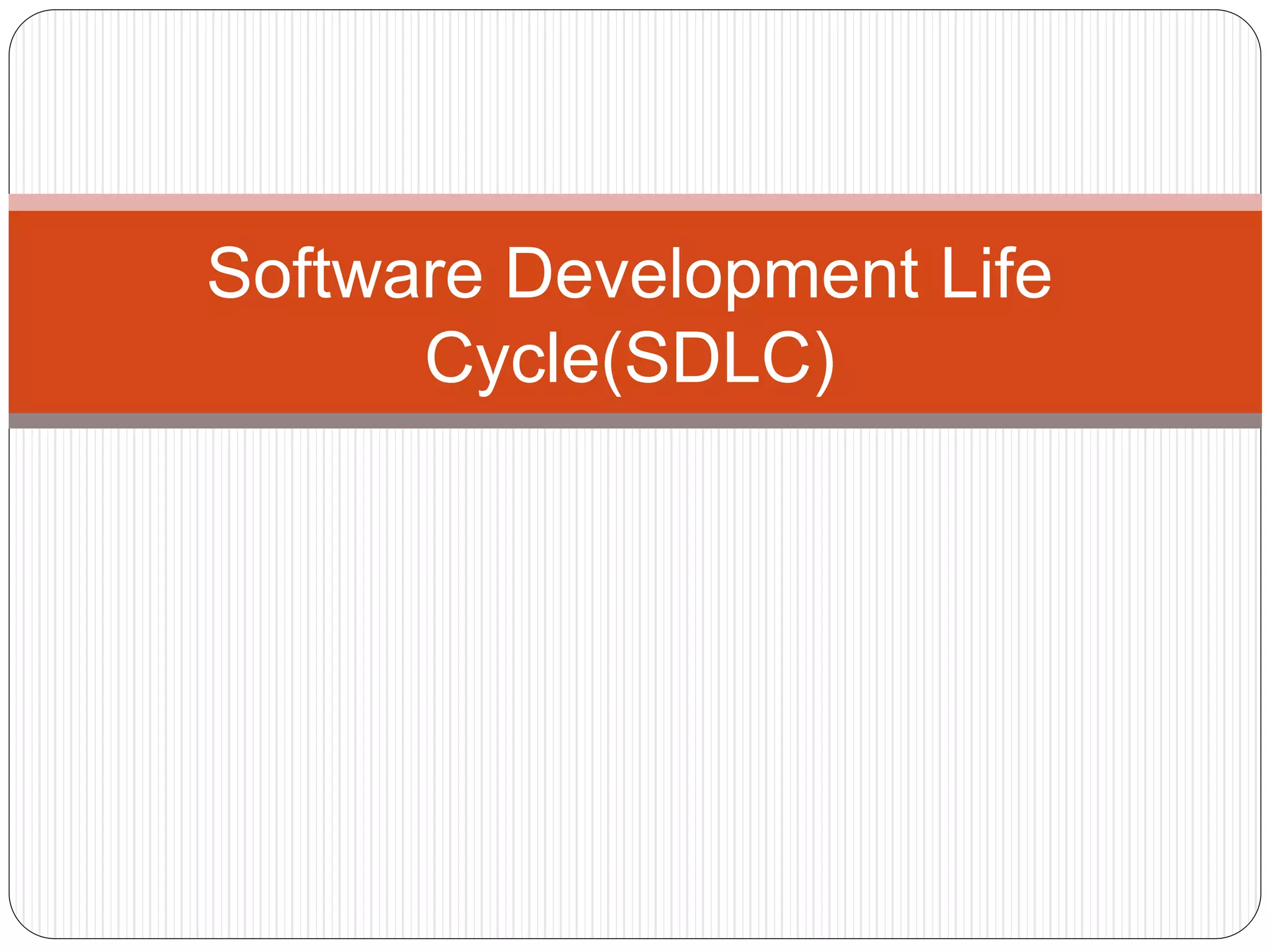 Software Development Life 
Cycle(SDLC) 
 