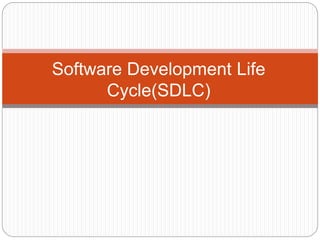 Software Development Life 
Cycle(SDLC) 
 