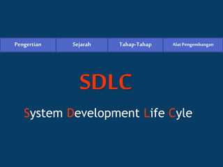 SDLC
Pengertian Sejarah Tahap-Tahap AlatPengembangan
System Development Life Cyle
 