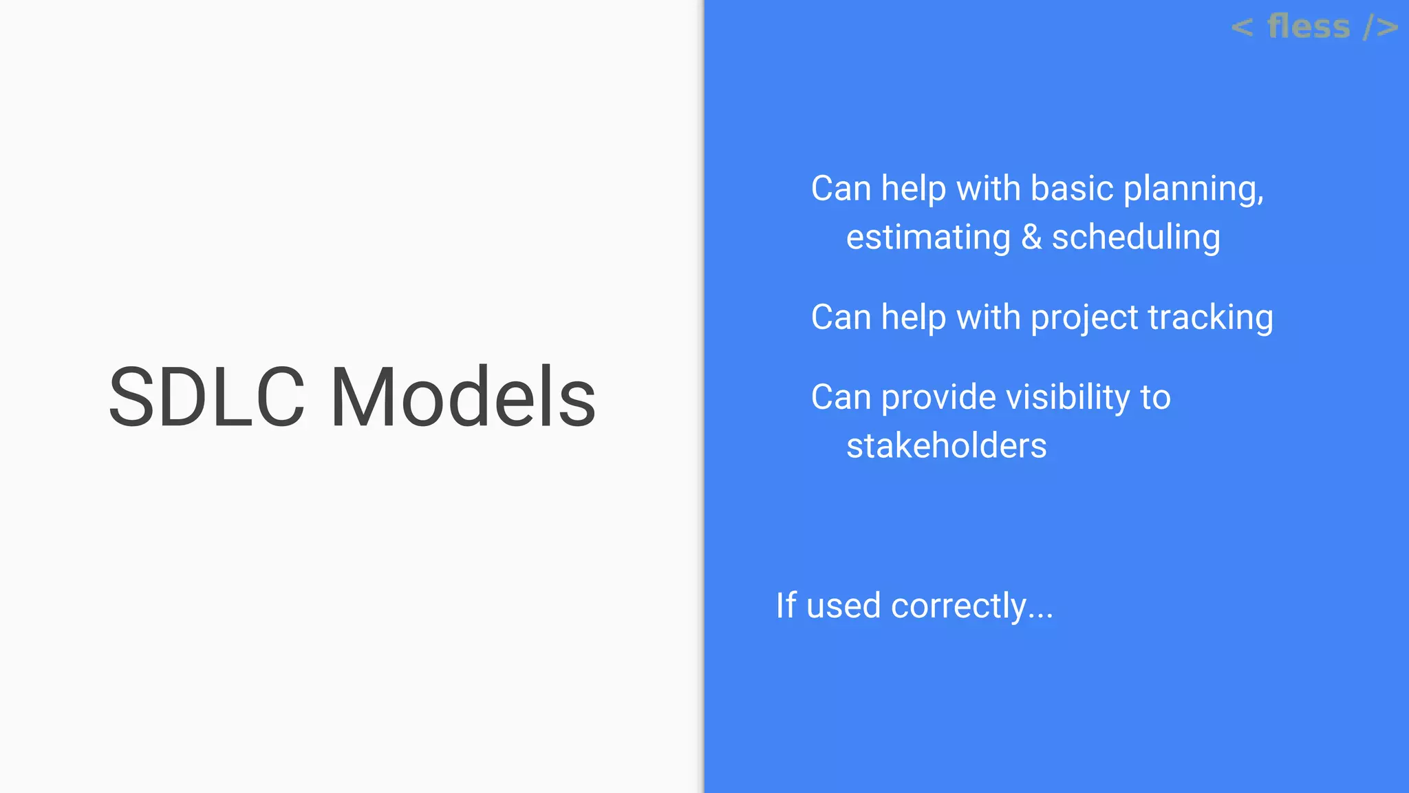 SDLC Models
Can help with basic planning,
estimating & scheduling
Can help with project tracking
Can provide visibility to
stakeholders
If used correctly...
 