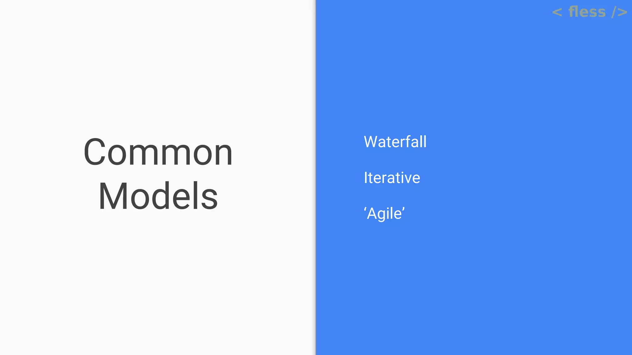 Common
Models
Waterfall
Iterative
‘Agile’
 