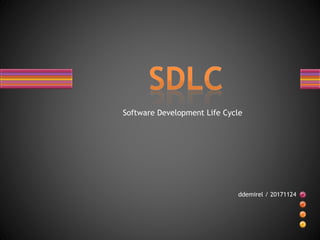 ddemirel / 20171124
Software Development Life Cycle
 
