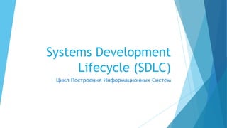Systems Development
Lifecycle (SDLC)
Цикл Построения Информационных Систем
 