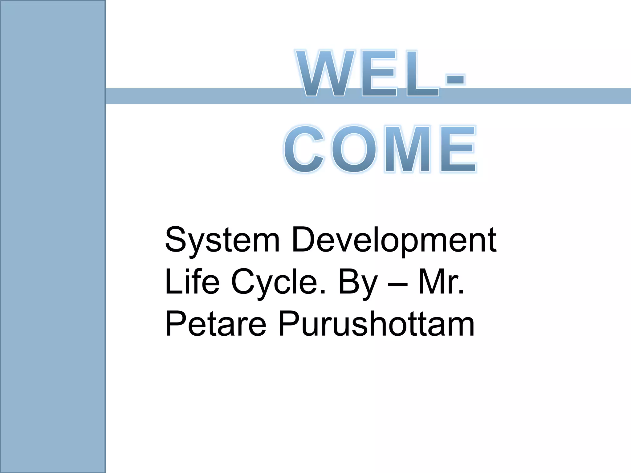 System Development
Life Cycle. By – Mr.
Petare Purushottam
 