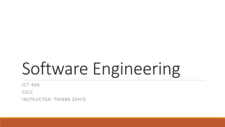 Software Engineering
ICT-408
SDLC
INSTRUCTOR: TAYABA ZAHID
 