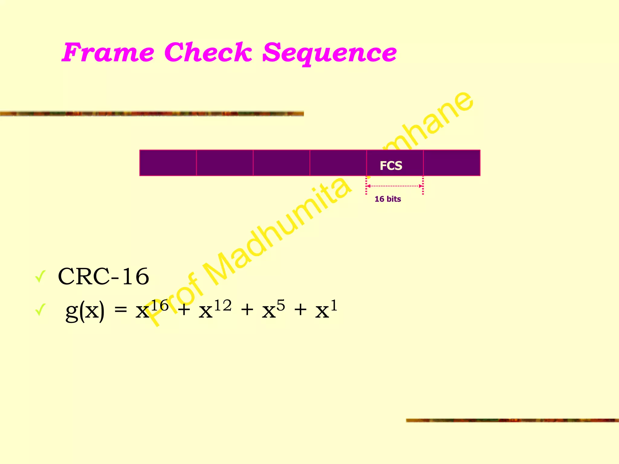 Prof Madhumita Tamhane
Frame Check Sequence
!
!
!
!
✓ CRC-16
✓ g(x) = x16 + x12 + x5 + x1
16 bits
FCS
 