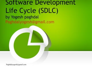 Paghdalyogesh@gmail.com
Software Development
Life Cycle (SDLC)
by Yogesh paghdal
Paghdalyogesh@gmail.com
 