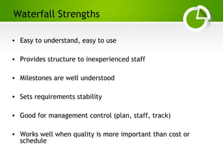 Paghdalyogesh@gmail.com
Waterfall Strengths
• Easy to understand, easy to use
• Provides structure to inexperienced staff
• Milestones are well understood
• Sets requirements stability
• Good for management control (plan, staff, track)
• Works well when quality is more important than cost or
schedule
 