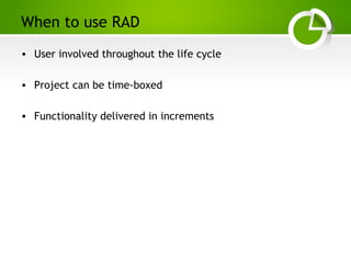 Paghdalyogesh@gmail.com
When to use RAD
• User involved throughout the life cycle
• Project can be time-boxed
• Functionality delivered in increments
 