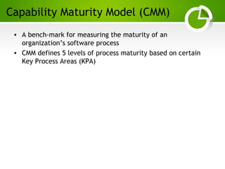 Paghdalyogesh@gmail.com
Capability Maturity Model (CMM)
• A bench-mark for measuring the maturity of an
organization’s software process
• CMM defines 5 levels of process maturity based on certain
Key Process Areas (KPA)
 