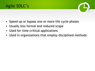 Paghdalyogesh@gmail.com
Agile SDLC’s
• Speed up or bypass one or more life cycle phases
• Usually less formal and reduced scope
• Used for time-critical applications
• Used in organizations that employ disciplined methods
 
