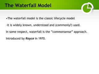 Paghdalyogesh@gmail.com
•The waterfall model is the classic lifecycle model
–it is widely known, understood and (commonly?) used.
In some respect, waterfall is the ”commonsense” approach.
Introduced by Royce in 1970.
The Waterfall Model
 