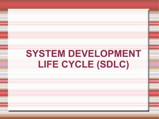 SYSTEM DEVELOPMENT
  LIFE CYCLE (SDLC)
 