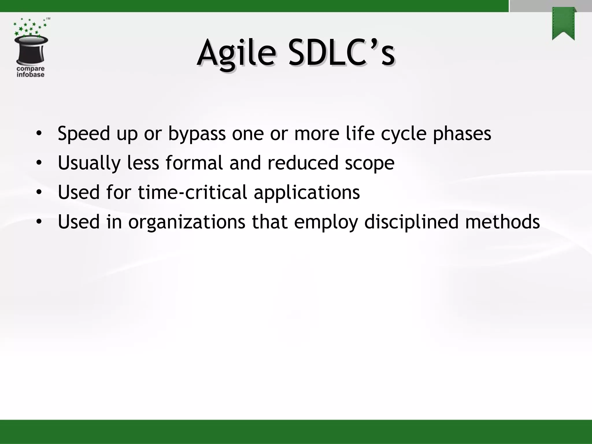 Agile SDLC’s Speed up or bypass one or more life cycle phases  Usually less formal and reduced scope Used for time-critical applications Used in organizations that employ disciplined methods 