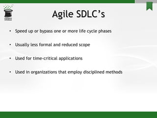Agile SDLC’s Speed up or bypass one or more life cycle phases  Usually less formal and reduced scope Used for time-critical applications Used in organizations that employ disciplined methods 