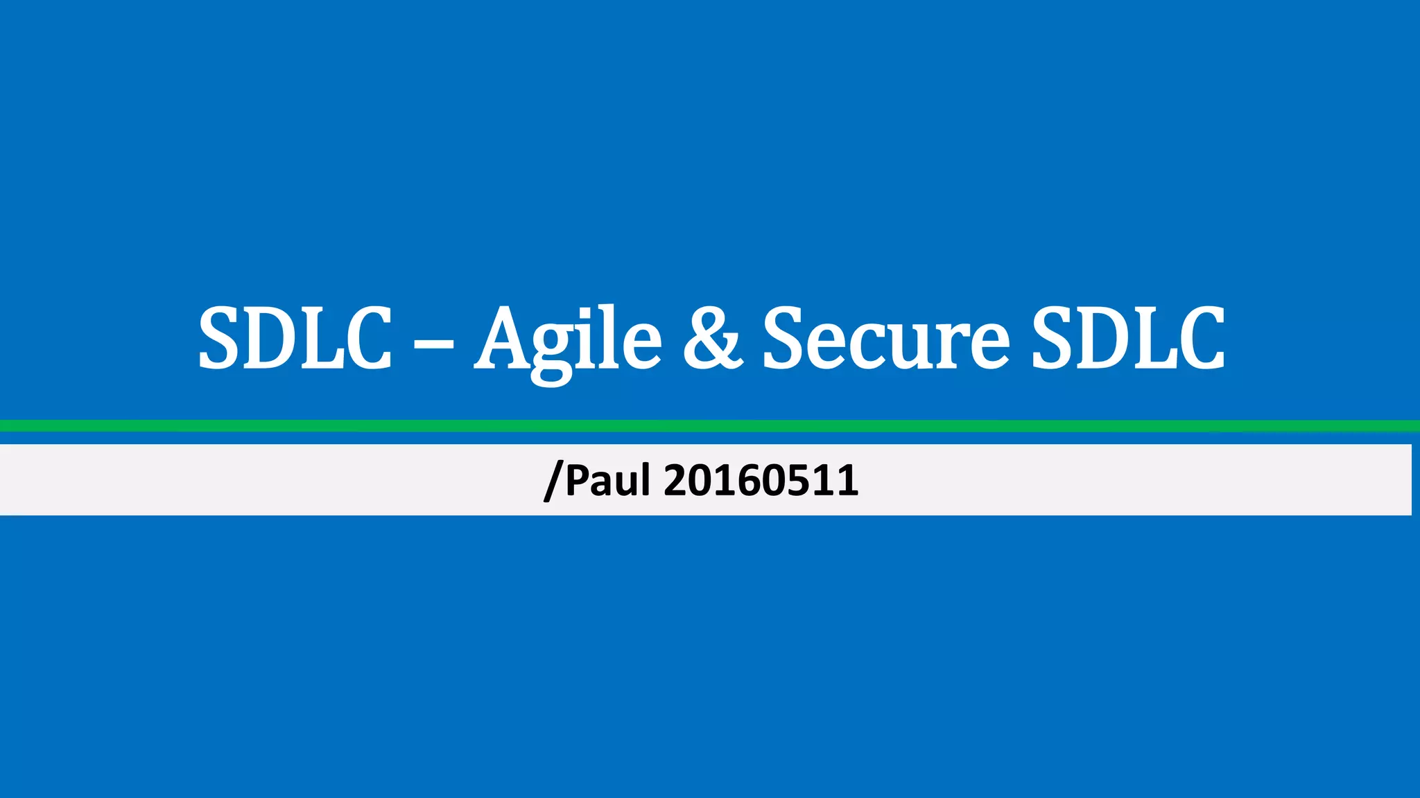 SDLC – Agile & Secure SDLC
/Paul 20160511
 