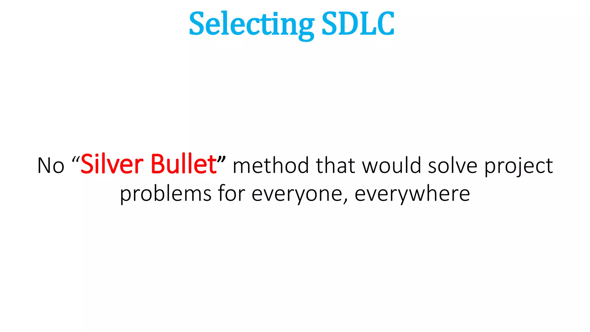 No “Silver Bullet” method that would solve project
problems for everyone, everywhere
Selecting SDLC
 