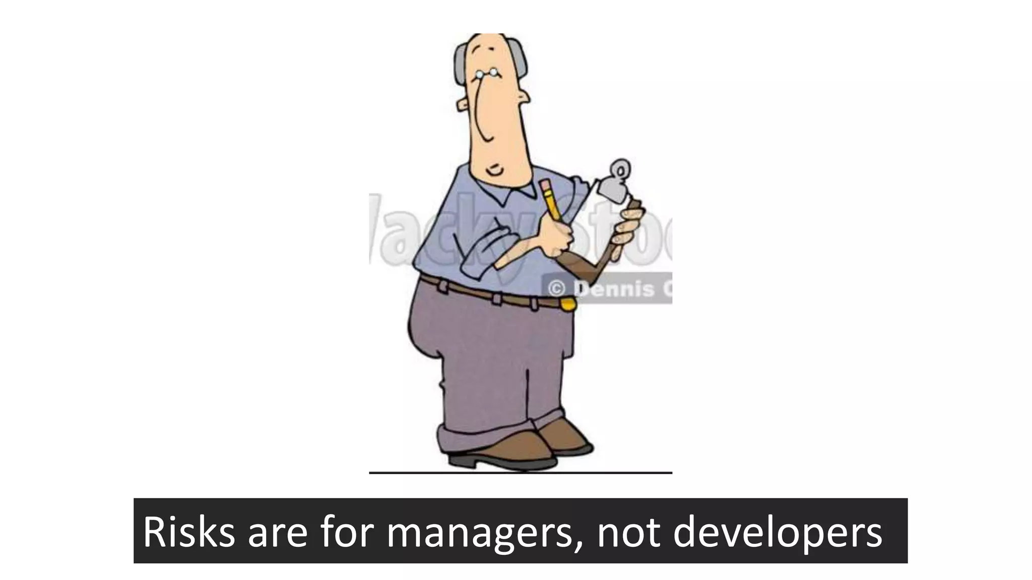 Risks are for managers, not developers
 