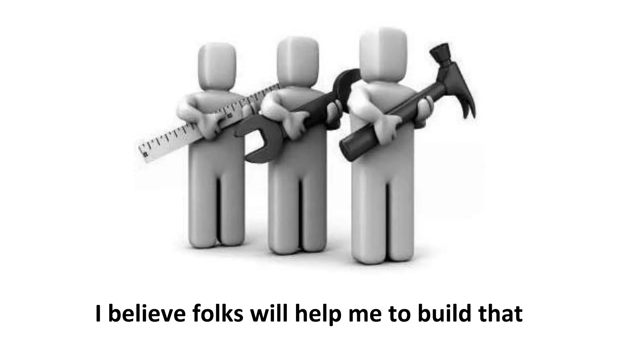 I believe folks will help me to build that
 