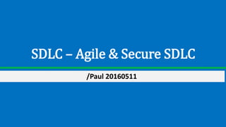 SDLC – Agile & Secure SDLC
/Paul 20160511
 