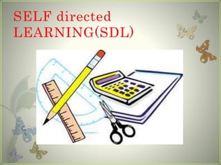 SELF directed 
LEARNING(SDL) 
 