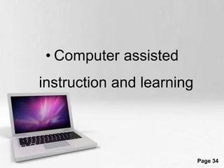 Powerpoint Templates 
Page 34 
• Computer assisted 
instruction and learning 
 