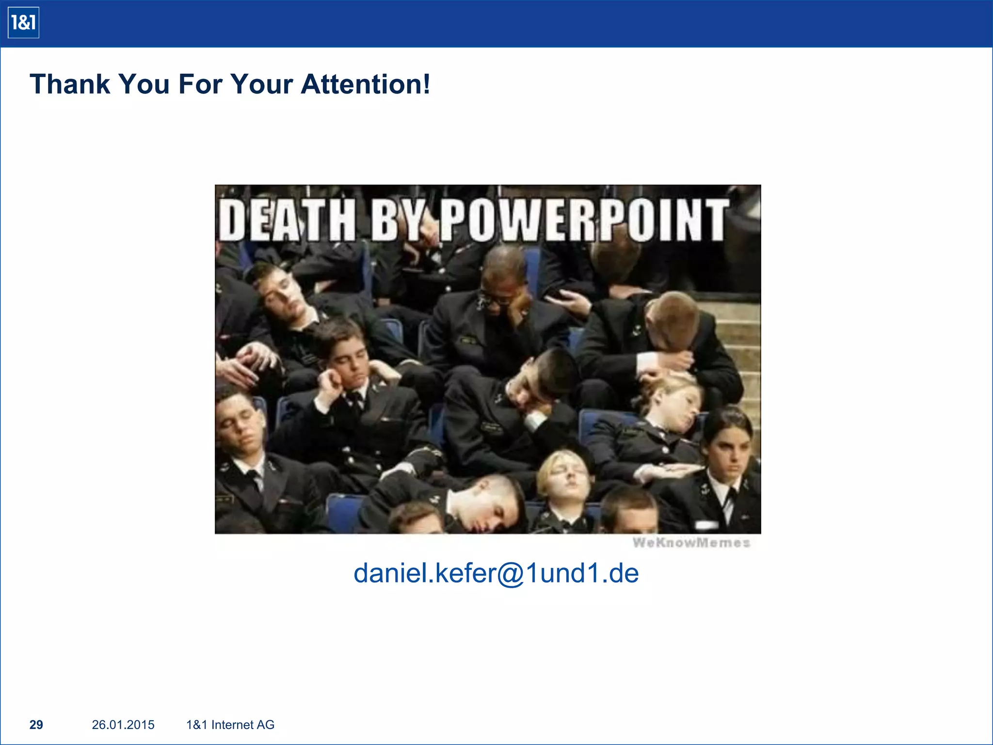 Thank You For Your Attention!
26.01.201529 1&1 Internet AG
daniel.kefer@1und1.de
 