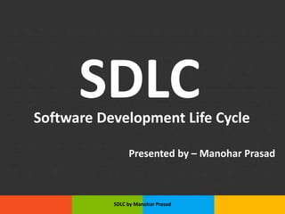 Presentation Title
• PPTTemplate.net
SDLC
Presented by – Manohar Prasad
Software Development Life Cycle
SDLC by Manohar Prasad
 